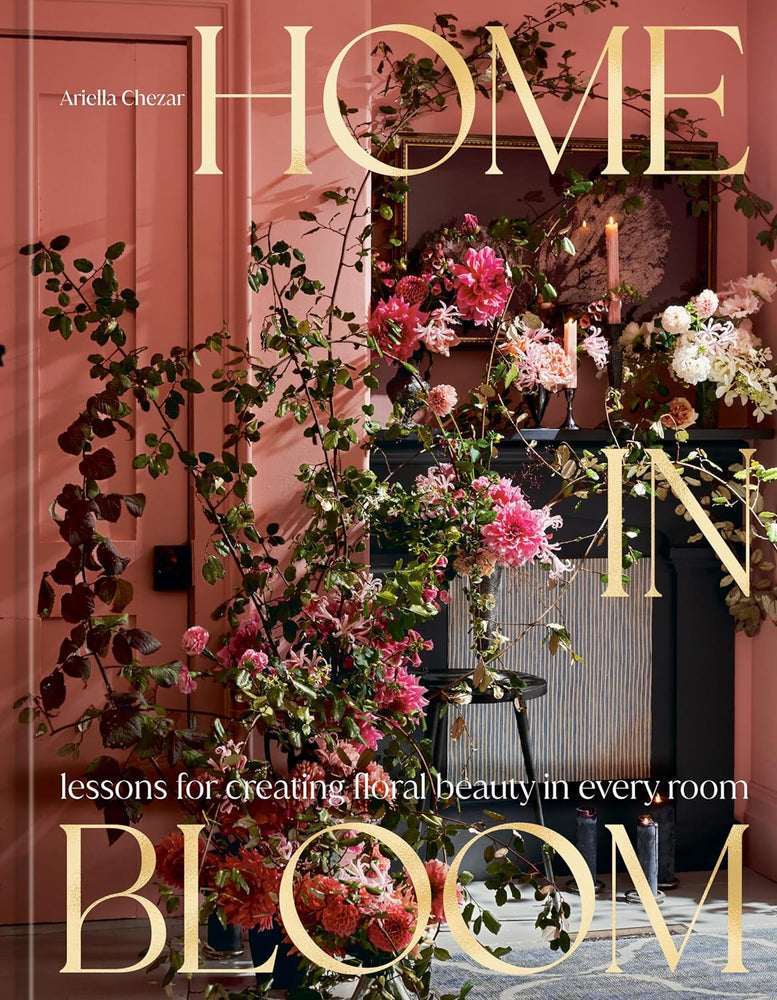 Home in Bloom: Lessons for Creating Floral Beauty in Every Room | Hardcover