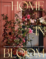 Home in Bloom: Lessons for Creating Floral Beauty in Every Room | Hardcover